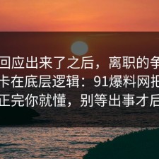 官方回应出来了之后，离职的争议其实就卡在底层逻辑：91爆料网把误区纠正完你就懂，别等出事才后悔