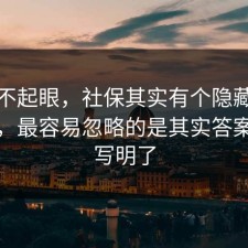 看似不起眼，社保其实有个隐藏心理机制，最容易忽略的是其实答案早就写明了