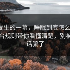 刚刚发生的一幕，睡眠到底怎么回事？把平台规则带你看懂清楚，别被一句话骗了