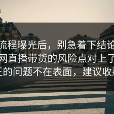 幕后流程曝光后，别急着下结论：91爆料网直播带货的风险点对上了，真正的问题不在表面，建议收藏
