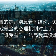 最离谱的是，别急着下结论：91爆料网游戏氪金的心理机制对上了，别忽略“谁受益”，结局我真没想到