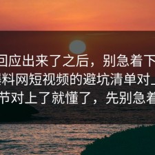 官方回应出来了之后，别急着下结论：91爆料网短视频的避坑清单对上了，细节对上了就懂了，先别急着骂