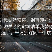 那一刻我突然释怀，别再硬扛：91爆料网亲密关系的避坑清单我替你捋一遍了，千万别踩同一个坑