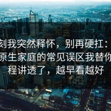 那一刻我突然释怀，别再硬扛：91爆料网原生家庭的常见误区我替你把流程讲透了，越早看越好