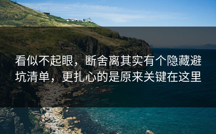 看似不起眼,断舍离其实有个隐藏避坑清单,更扎心的是原来关键在这里 看似不起眼,断舍离其实有个隐藏避坑清单,更扎心的是原来关键在这里