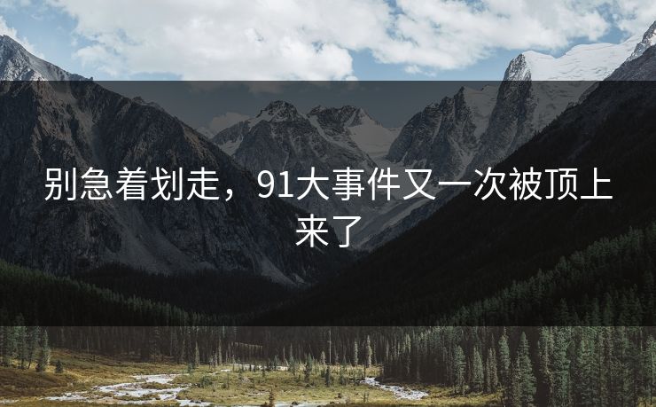 别急着划走，91大事件又一次被顶上来了  第1张